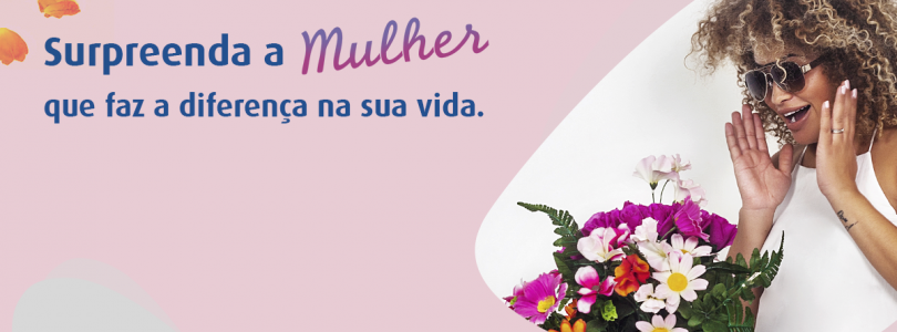 No dia das mulheres surpreenda aquela que faz a diferença na sua vida