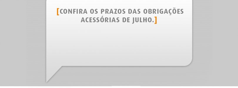 Confira os prazos das obrigações acessórias de Julho