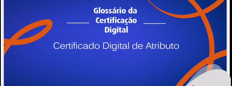 O que é o Certificado Digital de Atributo
