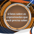 Seis fatos sobre as criptomoedas que você precisa saber