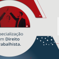 Direito Trabalhista: vale a pena se especializar nesta área?