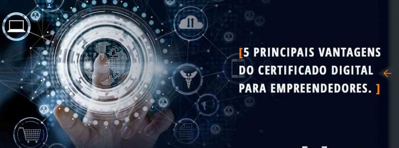 5 principais vantagens do Certificado Digital antes e pós abertura de empresa