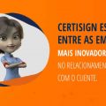 Certisign está entre as empresas mais inovadoras no relacionamento com o cliente