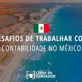 Desafios de Trabalhar com Contabilidade no México